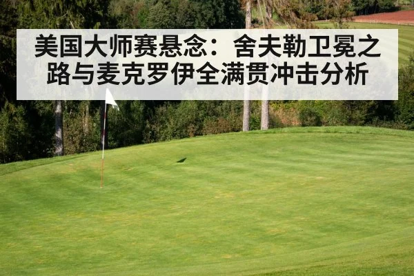 美国大师赛悬念：舍夫勒卫冕之路与麦克罗伊全满贯冲击分析