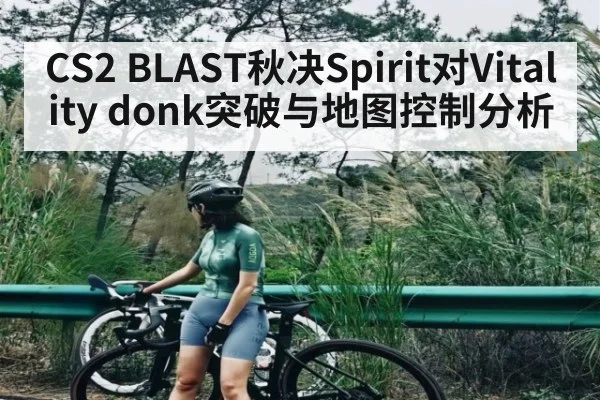 CS2 BLAST秋决Spirit对Vitality donk突破与地图控制分析