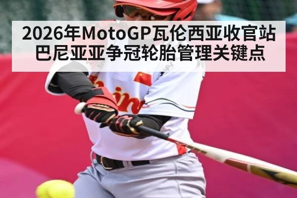 2026年MotoGP瓦伦西亚收官站巴尼亚亚争冠轮胎管理关键点